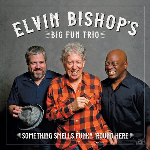 ELVIN BISHOP'S BIG FUN TRIO - SOMETHING SMELLS FUNKY 'ROUND HEREELVIN BISHOPS BIG FUN TRIO - SOMETHING SMELLS FUNKY ROUND HERE.jpg